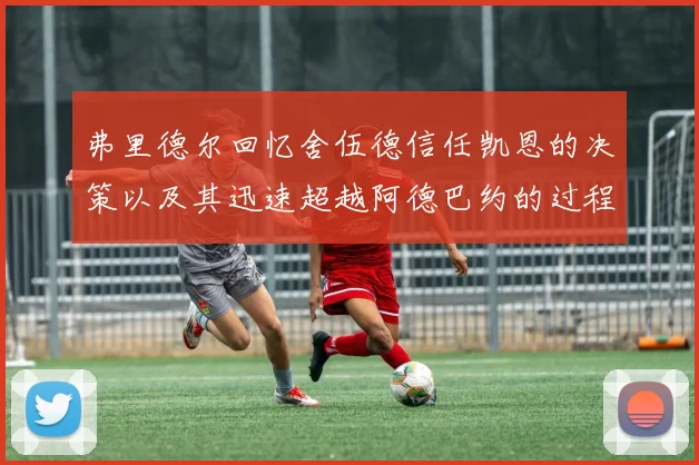 弗里德尔回忆舍伍德信任凯恩的决策以及其迅速超越阿德巴约的过程
