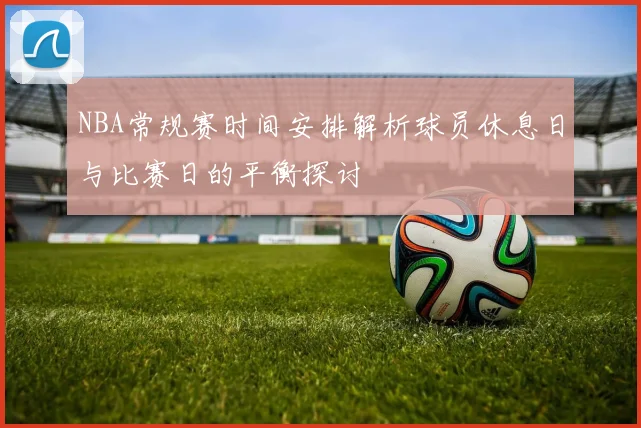 NBA常规赛时间安排解析球员休息日与比赛日的平衡探讨
