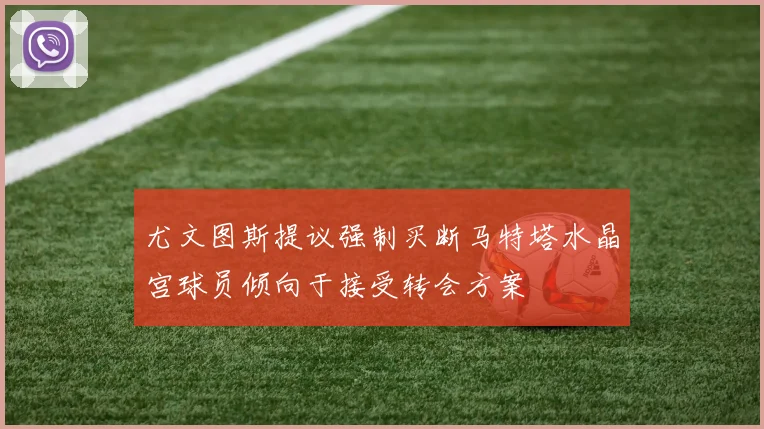 尤文图斯提议强制买断马特塔水晶宫球员倾向于接受转会方案