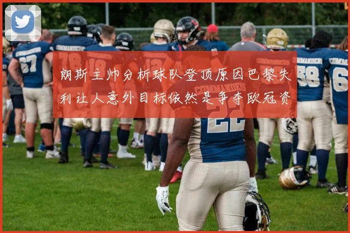 朗斯主帅分析球队登顶原因巴黎失利让人意外目标依然是争夺欧冠资格